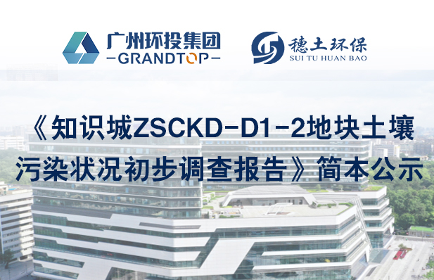 《知識城ZSCKD-D1-2地塊土壤污染狀況初步調(diào)查報(bào)告》簡本公示